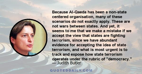 Because Al-Qaeda has been a non-state centered organisation, many of these scenarios do not exactly apply. These are not wars between states. And yet, it seems to me that we make a mistake if we accept the view that