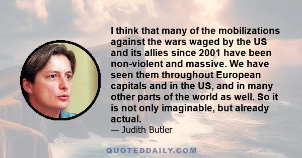 I think that many of the mobilizations against the wars waged by the US and its allies since 2001 have been non-violent and massive. We have seen them throughout European capitals and in the US, and in many other parts