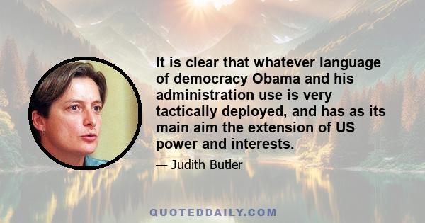 It is clear that whatever language of democracy Obama and his administration use is very tactically deployed, and has as its main aim the extension of US power and interests.