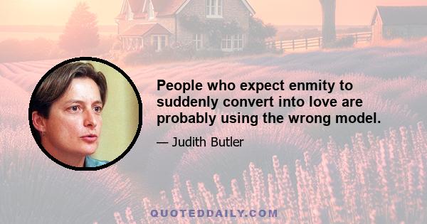 People who expect enmity to suddenly convert into love are probably using the wrong model.