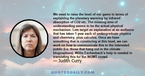 We need to raise the level of our game in terms of explaining the planetary warming by infrared absorption of CO2 etc. The missing area of understanding seems to be the actual physical mechanism. Lets target an