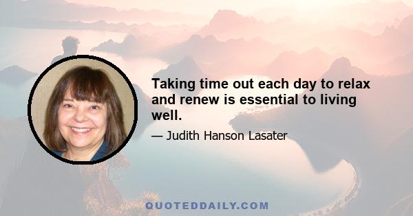 Taking time out each day to relax and renew is essential to living well.