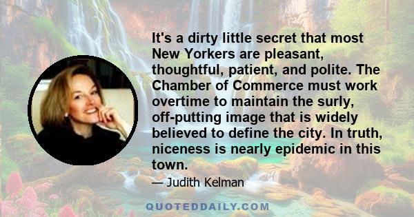 It's a dirty little secret that most New Yorkers are pleasant, thoughtful, patient, and polite. The Chamber of Commerce must work overtime to maintain the surly, off-putting image that is widely believed to define the