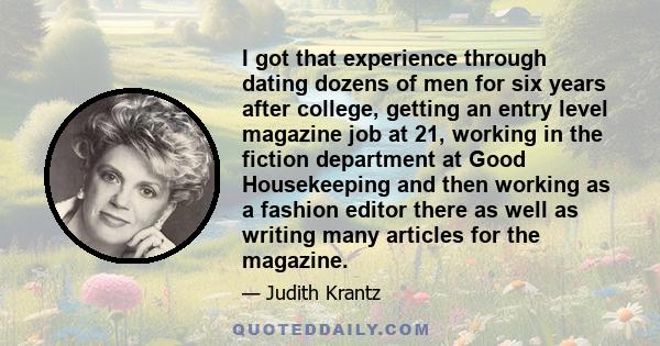 I got that experience through dating dozens of men for six years after college, getting an entry level magazine job at 21, working in the fiction department at Good Housekeeping and then working as a fashion editor