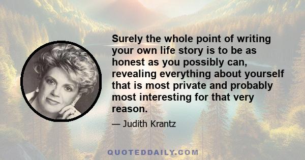 Surely the whole point of writing your own life story is to be as honest as you possibly can, revealing everything about yourself that is most private and probably most interesting for that very reason.