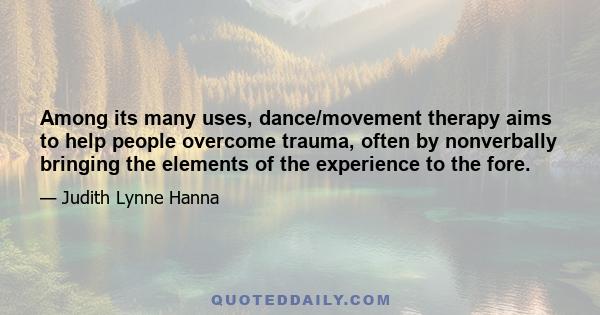 Among its many uses, dance/movement therapy aims to help people overcome trauma, often by nonverbally bringing the elements of the experience to the fore.