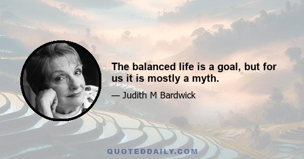 The balanced life is a goal, but for us it is mostly a myth.