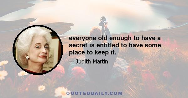 everyone old enough to have a secret is entitled to have some place to keep it.