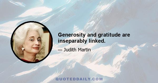 Generosity and gratitude are inseparably linked.