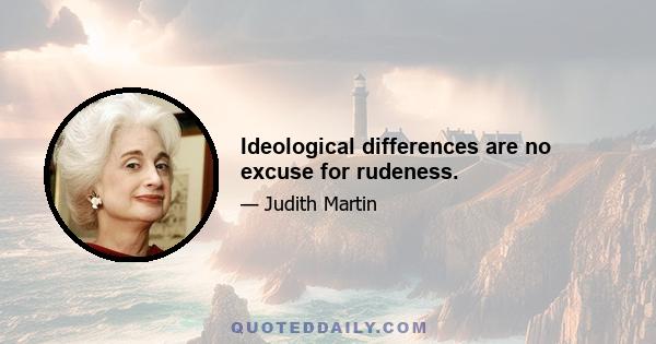 Ideological differences are no excuse for rudeness.