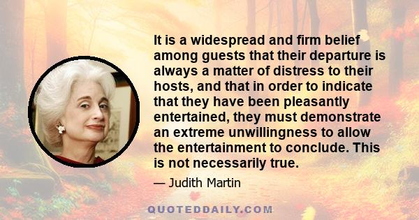 It is a widespread and firm belief among guests that their departure is always a matter of distress to their hosts, and that in order to indicate that they have been pleasantly entertained, they must demonstrate an