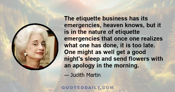 The etiquette business has its emergencies, heaven knows, but it is in the nature of etiquette emergencies that once one realizes what one has done, it is too late. One might as well get a good night's sleep and send