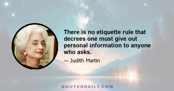 There is no etiquette rule that decrees one must give out personal information to anyone who asks.