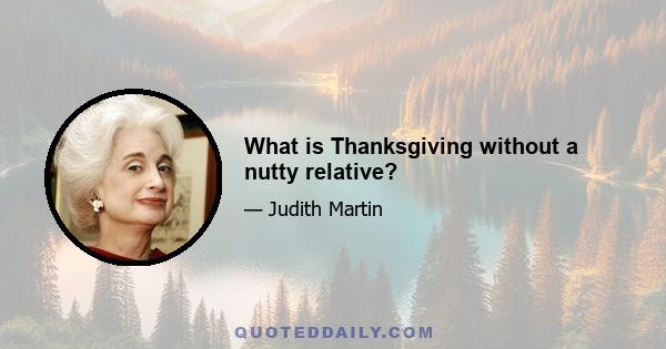 What is Thanksgiving without a nutty relative?