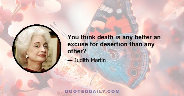 You think death is any better an excuse for desertion than any other?