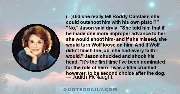 (...)Did she really tell Roddy Carstairs she could outshoot him with his own pistol? No, Jason said dryly. She told him that if he made one more improper advance to her, she would shoot him- and if she missed, she would 