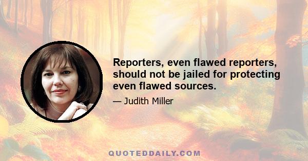 Reporters, even flawed reporters, should not be jailed for protecting even flawed sources.