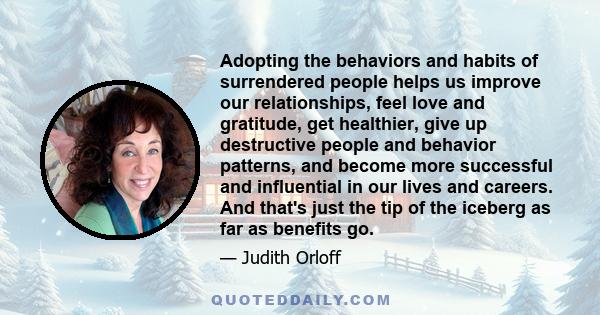 Adopting the behaviors and habits of surrendered people helps us improve our relationships, feel love and gratitude, get healthier, give up destructive people and behavior patterns, and become more successful and