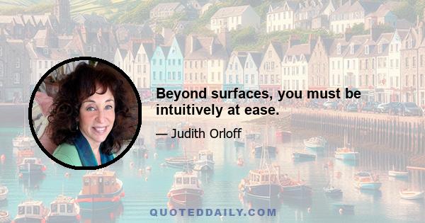 Beyond surfaces, you must be intuitively at ease.