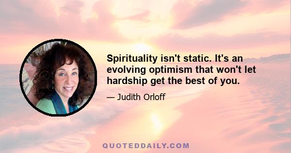 Spirituality isn't static. It's an evolving optimism that won't let hardship get the best of you.