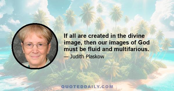 If all are created in the divine image, then our images of God must be fluid and multifarious.