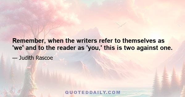 Remember, when the writers refer to themselves as 'we' and to the reader as 'you,' this is two against one.