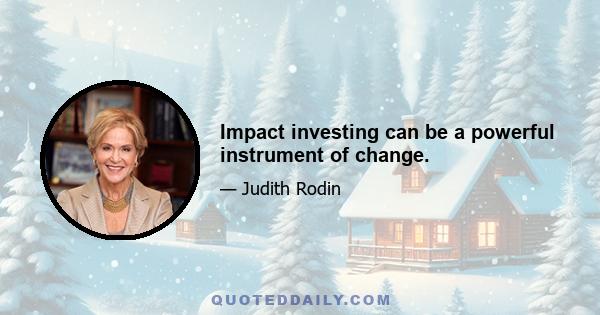 Impact investing can be a powerful instrument of change.