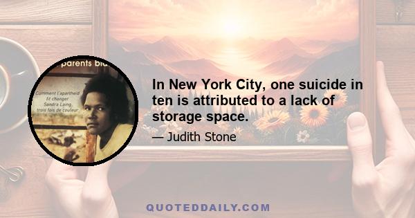 In New York City, one suicide in ten is attributed to a lack of storage space.