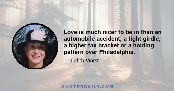 Love is much nicer to be in than an automobile accident, a tight girdle, a higher tax bracket or a holding pattern over Philadelphia.