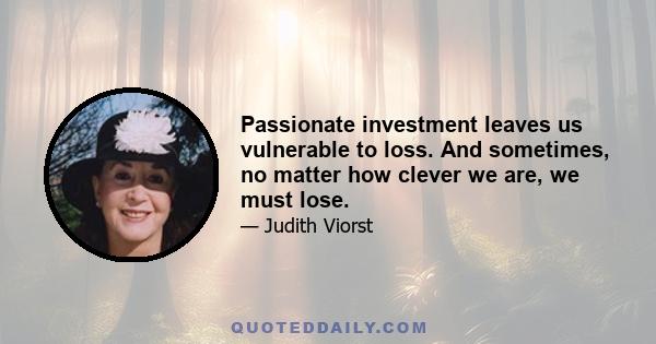 Passionate investment leaves us vulnerable to loss. And sometimes, no matter how clever we are, we must lose.