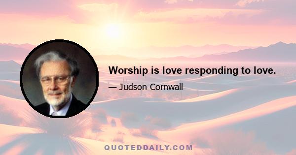 Worship is love responding to love.