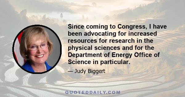 Since coming to Congress, I have been advocating for increased resources for research in the physical sciences and for the Department of Energy Office of Science in particular.