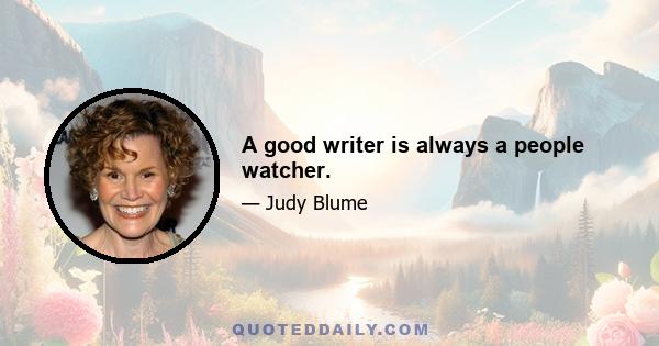 A good writer is always a people watcher.