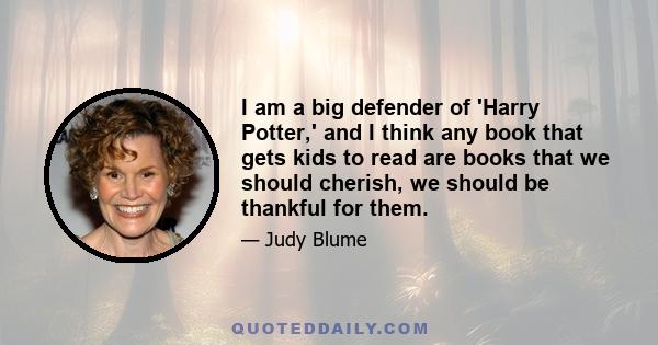 I am a big defender of 'Harry Potter,' and I think any book that gets kids to read are books that we should cherish, we should be thankful for them.