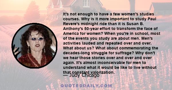 It's not enough to have a few women's studies courses. Why is it more important to study Paul Revere's midnight ride than it is Susan B. Anthony's 50-year effort to transform the face of America for women? When you're