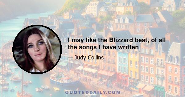 I may like the Blizzard best, of all the songs I have written