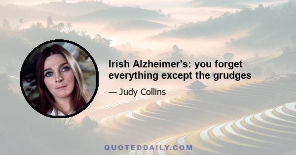 Irish Alzheimer's: you forget everything except the grudges