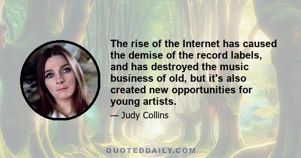 The rise of the Internet has caused the demise of the record labels, and has destroyed the music business of old, but it's also created new opportunities for young artists.