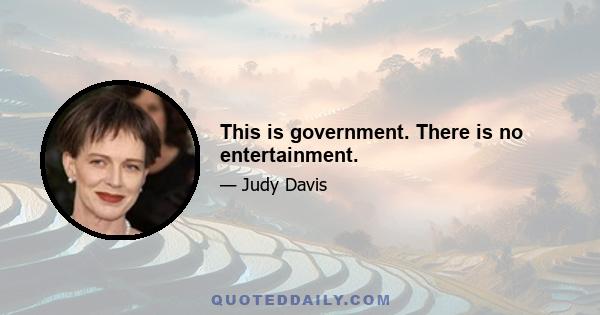 This is government. There is no entertainment.