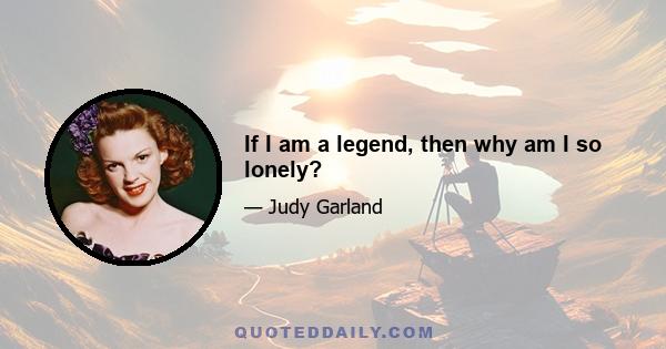 If I am a legend, then why am I so lonely?