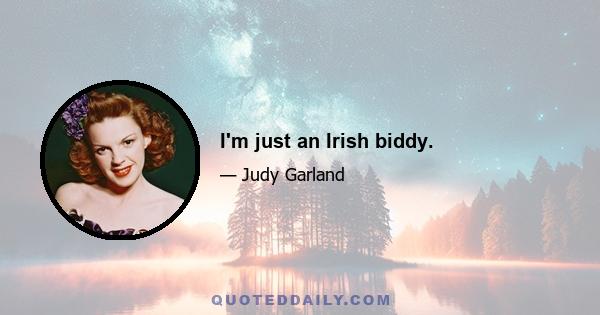 I'm just an Irish biddy.