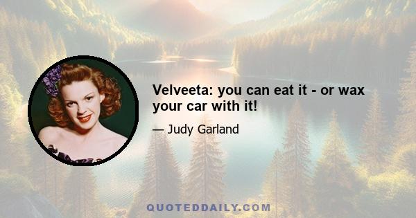 Velveeta: you can eat it - or wax your car with it!