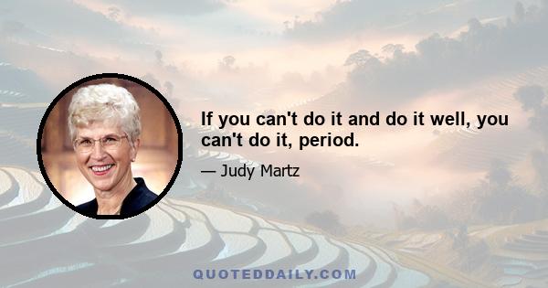 If you can't do it and do it well, you can't do it, period.