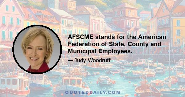 AFSCME stands for the American Federation of State, County and Municipal Employees.