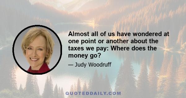 Almost all of us have wondered at one point or another about the taxes we pay: Where does the money go?