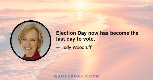 Election Day now has become the last day to vote.