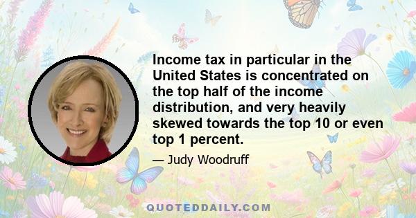 Income tax in particular in the United States is concentrated on the top half of the income distribution, and very heavily skewed towards the top 10 or even top 1 percent.