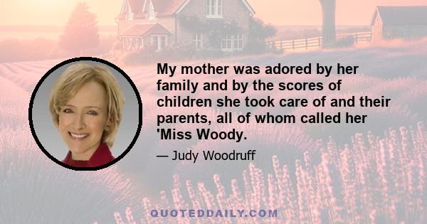 My mother was adored by her family and by the scores of children she took care of and their parents, all of whom called her 'Miss Woody.