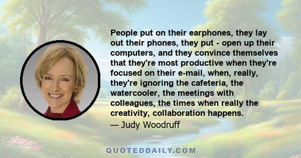 People put on their earphones, they lay out their phones, they put - open up their computers, and they convince themselves that they're most productive when they're focused on their e-mail, when, really, they're