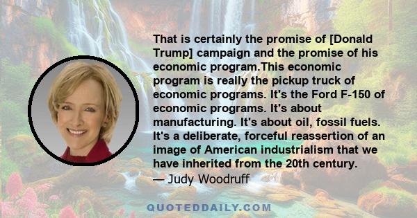 That is certainly the promise of [Donald Trump] campaign and the promise of his economic program.This economic program is really the pickup truck of economic programs. It's the Ford F-150 of economic programs. It's